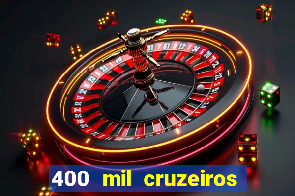 400 mil cruzeiros em reais